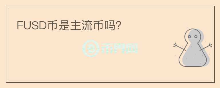 FUSD幣是主流幣嗎？