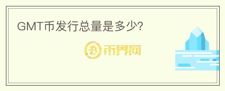 GMT幣發(fā)行總量是多少？