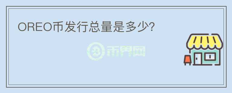 OREO幣發(fā)行總量是多少？
