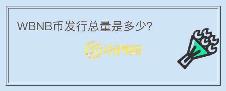 WBNB幣發(fā)行總量是多少？