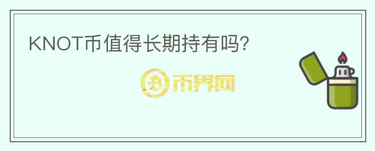 KNOT幣值得長(zhǎng)期持有嗎？