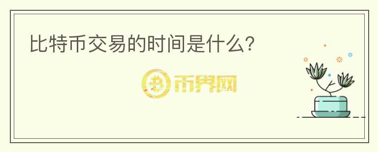 比特幣交易的時間是什么？