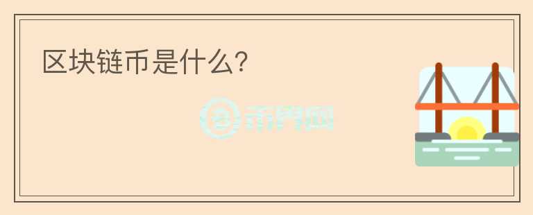 區(qū)塊鏈幣是什么？