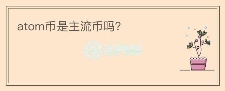 atom幣是主流幣嗎？