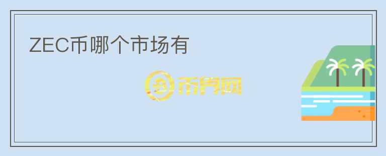 ZEC幣哪個(gè)市場(chǎng)有