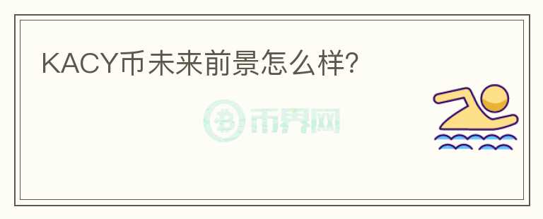 KACY幣未來前景怎么樣？