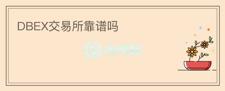 DBEX交易所靠譜嗎