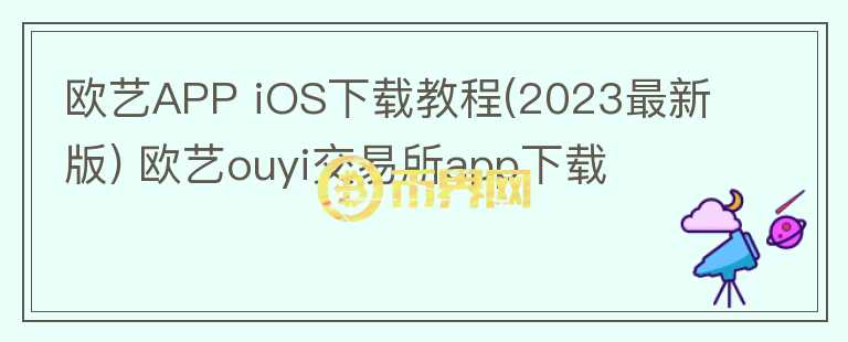 歐藝APP iOS下載教程(2023最新版) 歐藝ouyi交易所app下載