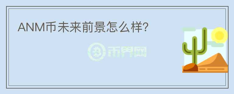 ANM幣未來前景怎么樣？