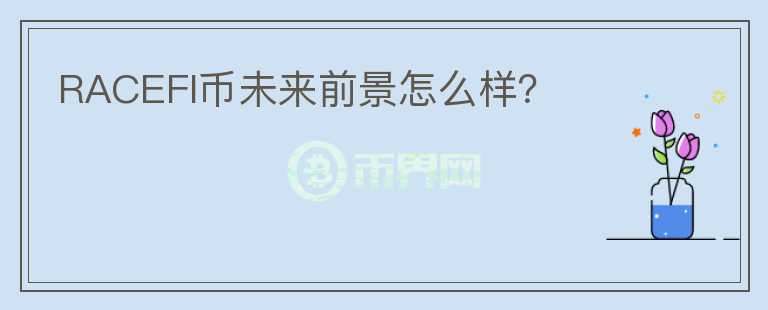 RACEFI幣未來(lái)前景怎么樣？