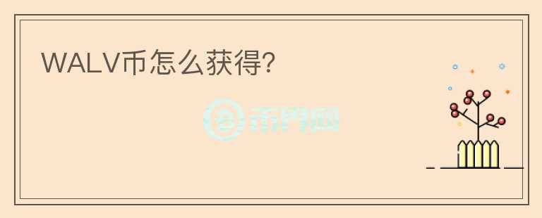 WALV幣怎么獲得？