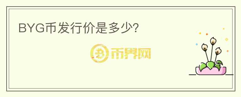 BYG幣發(fā)行價(jià)是多少？