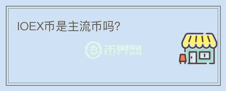 IOEX幣是主流幣嗎？