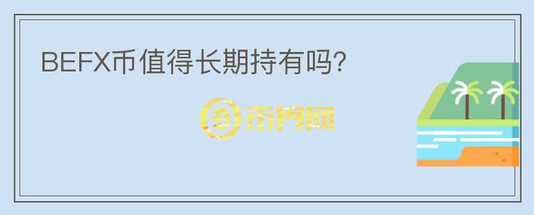 BEFX幣值得長(zhǎng)期持有嗎？