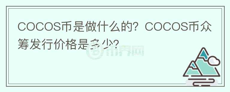 COCOS幣是做什么的？COCOS幣眾籌發(fā)行價格是多少？