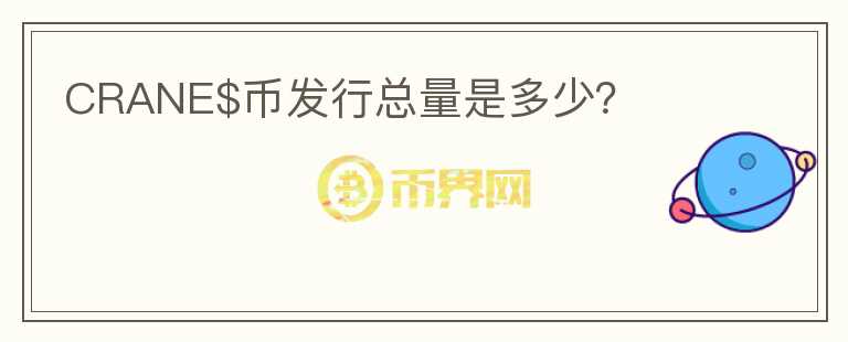 CRANE$幣發(fā)行總量是多少？