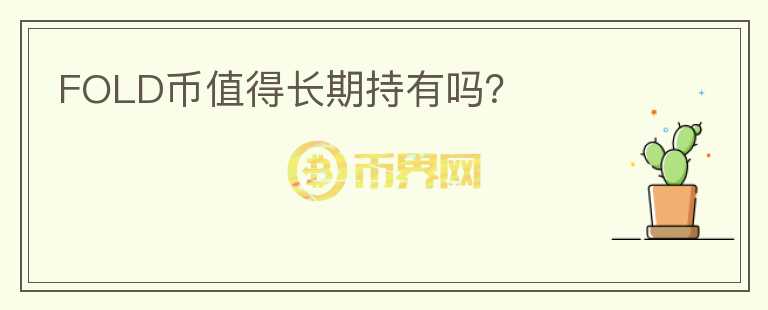 FOLD幣值得長(zhǎng)期持有嗎？