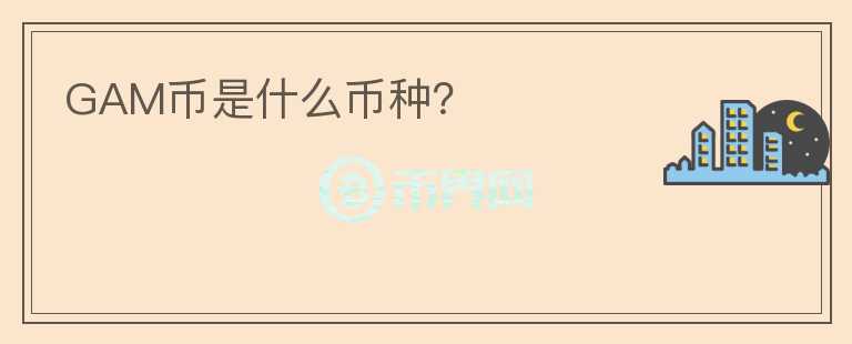 GAM幣是什么幣種？