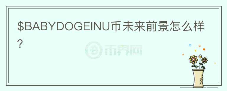 $BABYDOGEINU幣未來(lái)前景怎么樣?