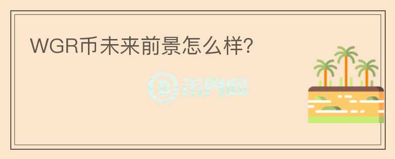 WGR幣未來前景怎么樣？