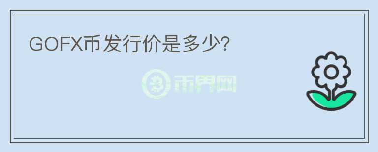 GOFX幣發(fā)行價(jià)是多少？