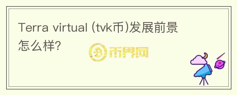 Terra virtual (tvk幣)發(fā)展前景怎么樣？