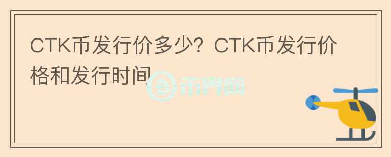 CTK幣發(fā)行價(jià)多少？CTK幣發(fā)行價(jià)格和發(fā)行時(shí)間