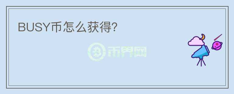 BUSY幣怎么獲得？