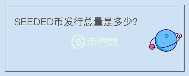 SEEDED幣發(fā)行總量是多少？