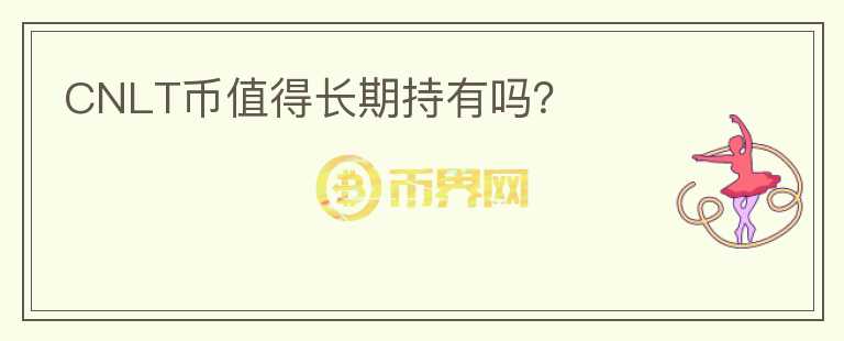 CNLT幣值得長期持有嗎？