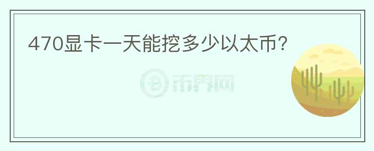 470顯卡一天能挖多少以太幣？