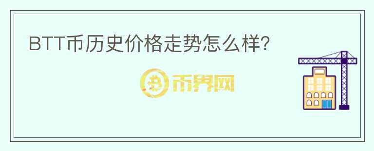 BTT幣歷史價格走勢怎么樣？