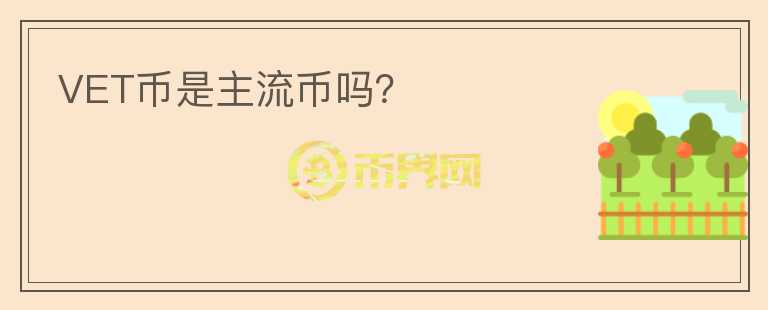 VET幣是主流幣嗎？