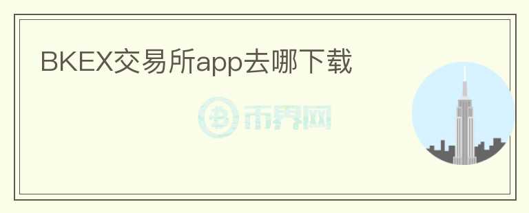 BKEX交易所app去哪下載
