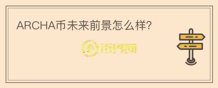 ARCHA幣未來前景怎么樣？