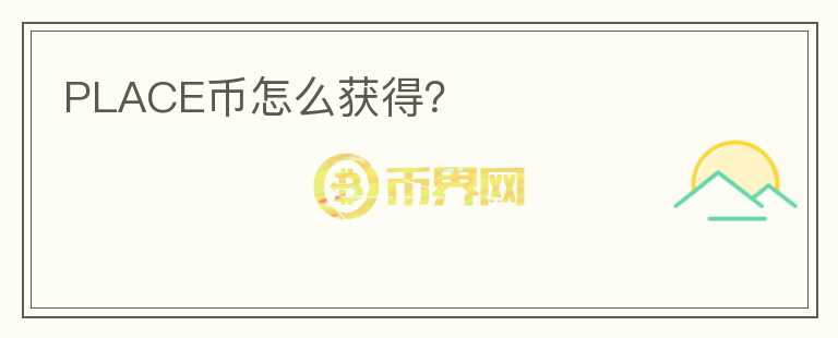 PLACE幣怎么獲得？