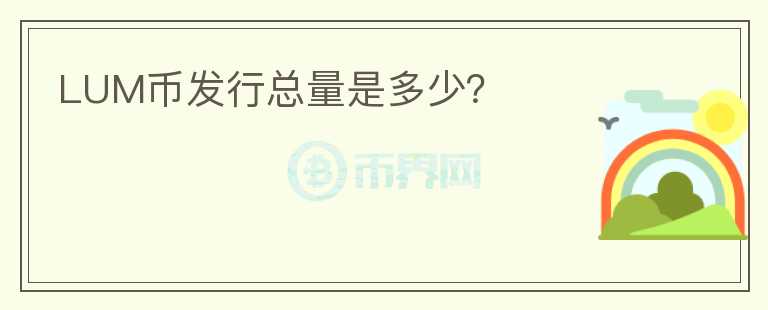 LUM幣發(fā)行總量是多少？