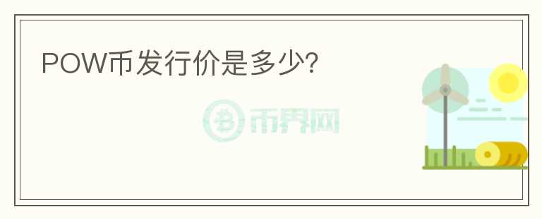 POW幣發(fā)行價(jià)是多少？