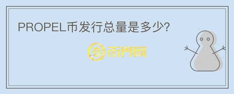 PROPEL幣發(fā)行總量是多少？