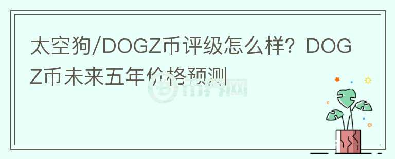 太空狗/DOGZ幣評(píng)級(jí)怎么樣？DOGZ幣未來五年價(jià)格預(yù)測(cè)