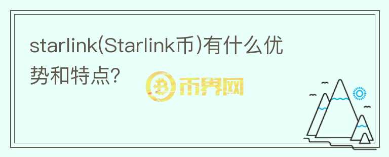 starlink(Starlink幣)有什么優(yōu)勢(shì)和特點(diǎn)？