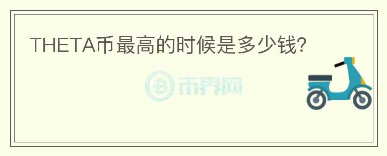 THETA幣最高的時候是多少錢？