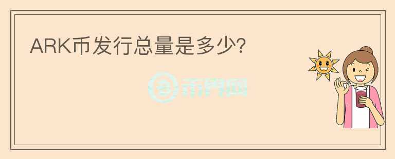 ARK幣發(fā)行總量是多少?