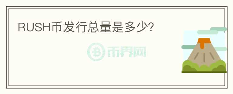 RUSH幣發(fā)行總量是多少？