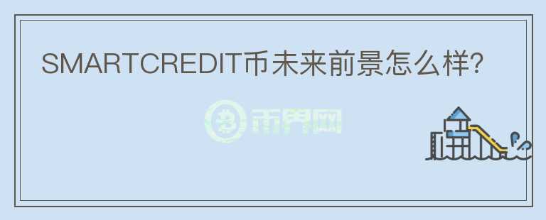 SMARTCREDIT幣未來(lái)前景怎么樣？