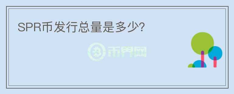 SPR幣發(fā)行總量是多少？