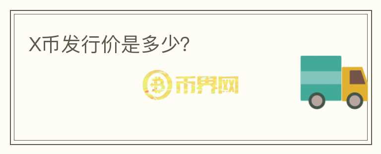 X幣發(fā)行價是多少？