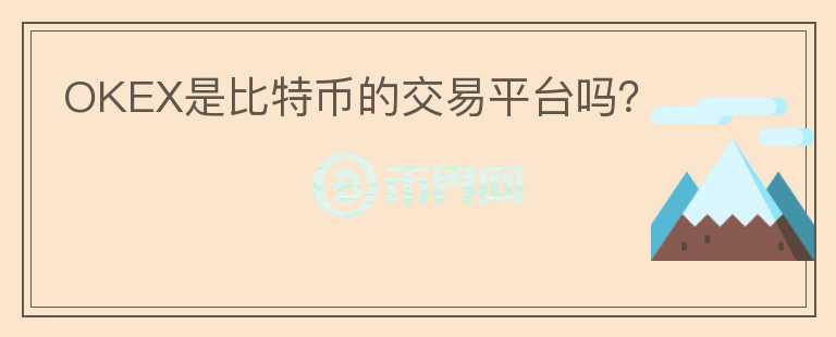 OKEX是比特幣的交易平臺(tái)嗎？