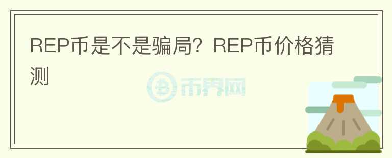 REP幣是不是騙局？REP幣價格猜測
