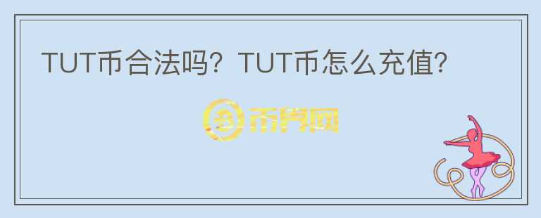 TUT幣合法嗎？TUT幣怎么充值？
